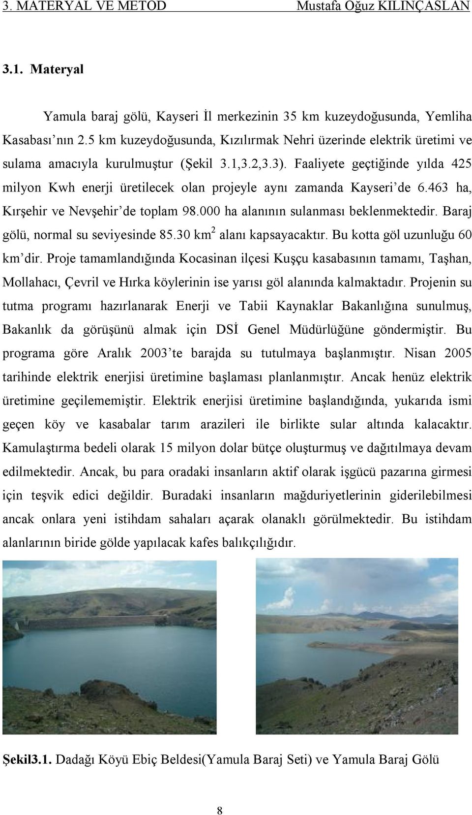 Faaliyete geçtiğinde yılda 425 milyon Kwh enerji üretilecek olan projeyle aynı zamanda Kayseri de 6.463 ha, Kırşehir ve Nevşehir de toplam 98.000 ha alanının sulanması beklenmektedir.