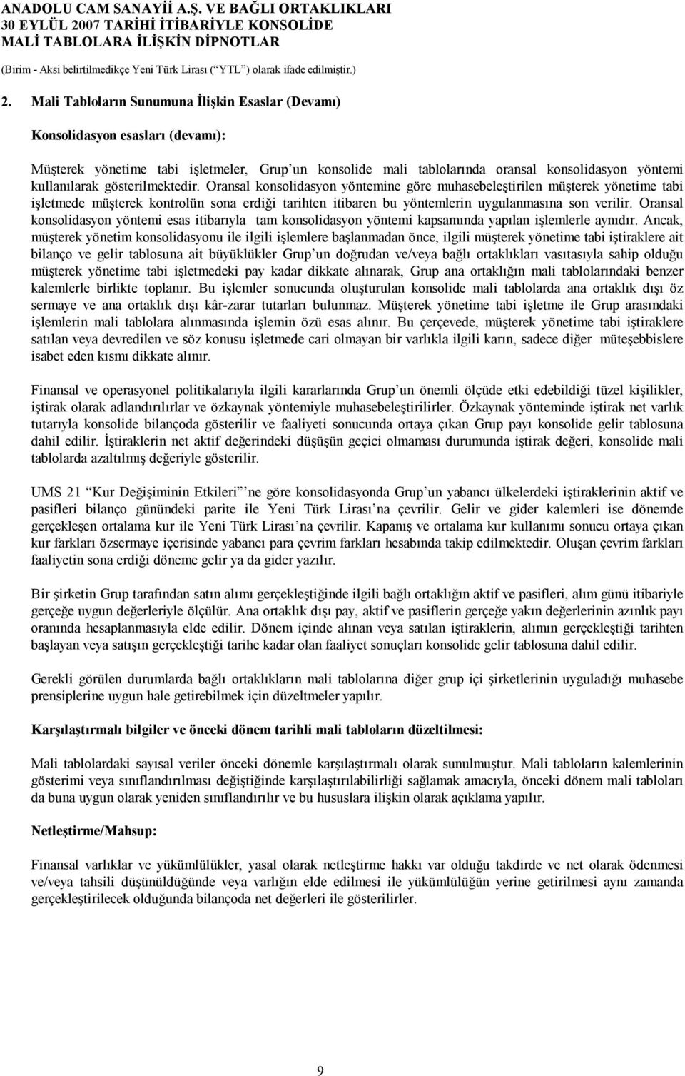 gösterilmektedir. Oransal konsolidasyon yöntemine göre muhasebeleştirilen müşterek yönetime tabi işletmede müşterek kontrolün sona erdiği tarihten itibaren bu yöntemlerin uygulanmasına son verilir.