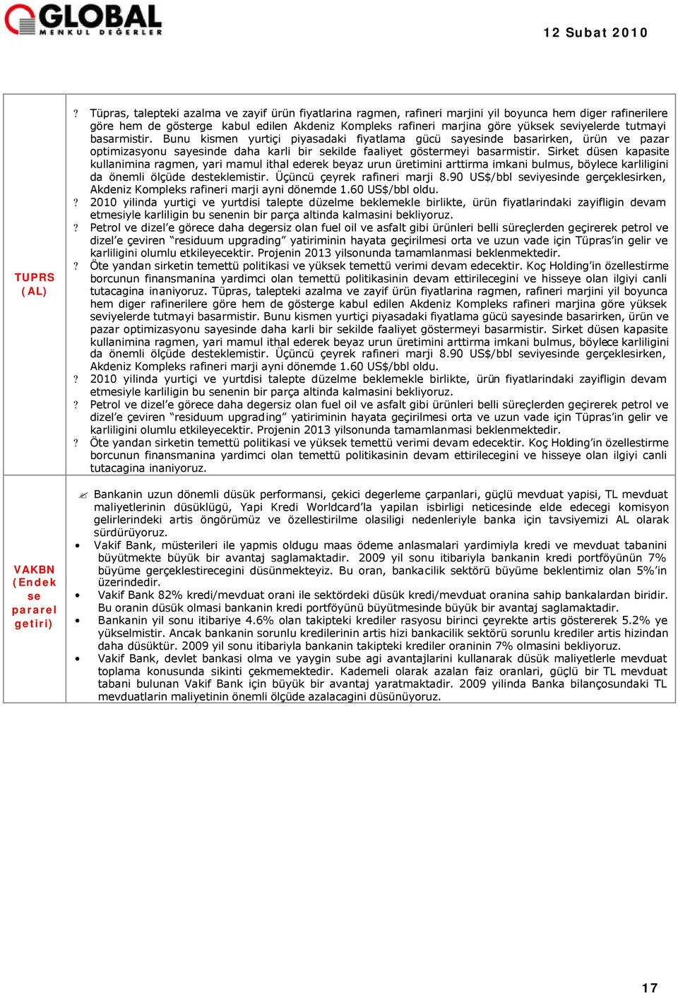 seviyelerde tutmayi basarmistir. Bunu kismen yurtiçi piyasadaki fiyatlama gücü sayesinde basarirken, ürün ve pazar optimizasyonu sayesinde daha karli bir sekilde faaliyet göstermeyi basarmistir.