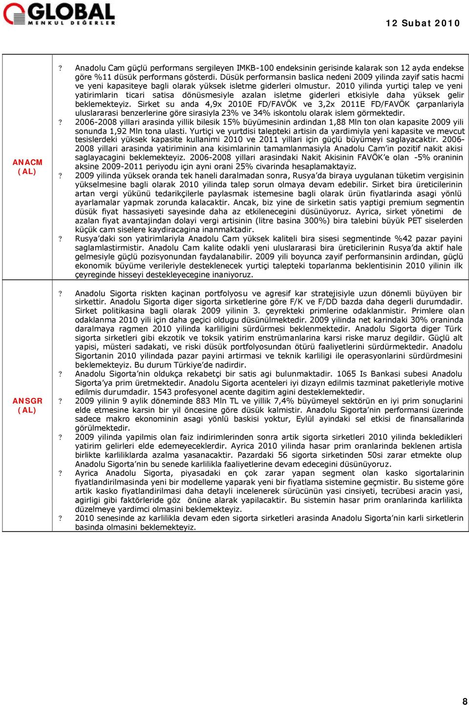 2010 yilinda yurtiçi talep ve yeni yatirimlarin ticari satisa dönüsmesiyle azalan isletme giderleri etkisiyle daha yüksek gelir beklemekteyiz.