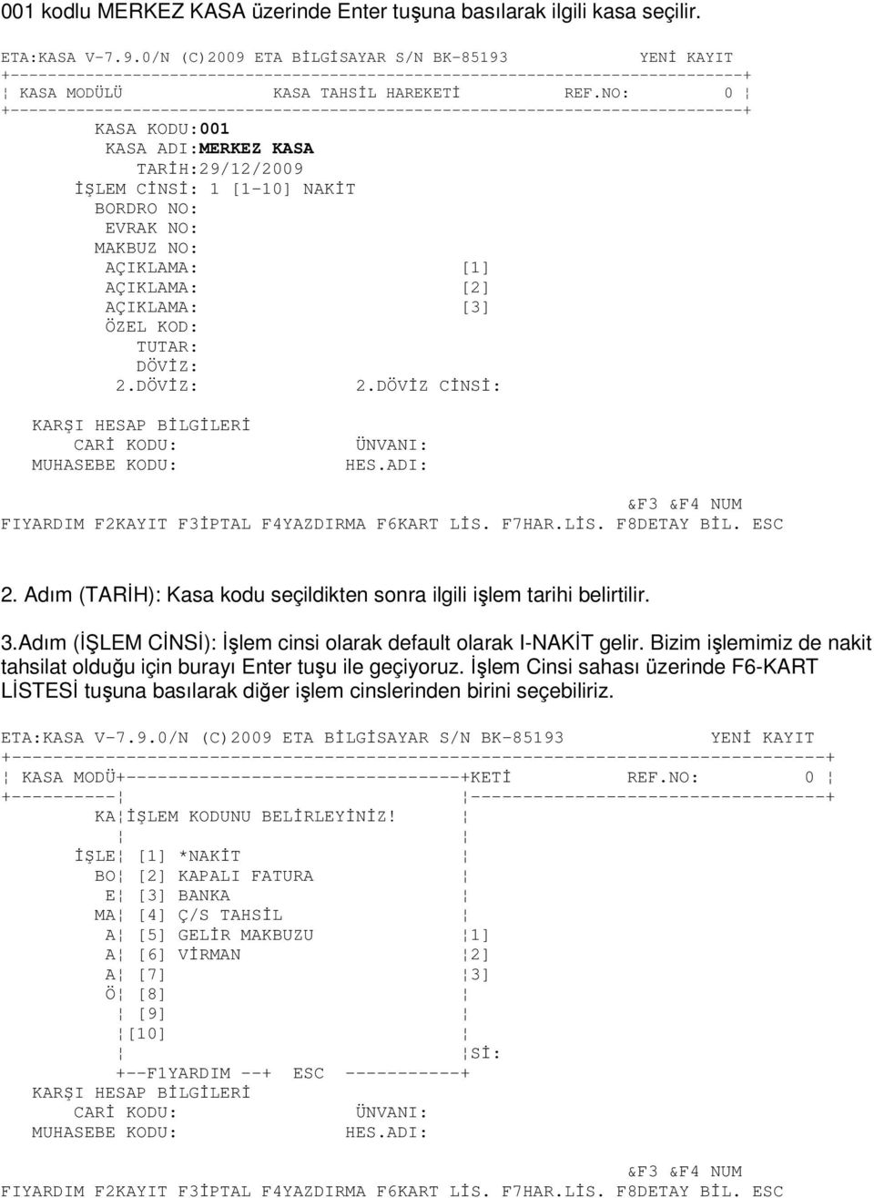 Adım (ĐŞLEM CĐNSĐ): Đşlem cinsi olarak default olarak I-NAKĐT gelir. Bizim işlemimiz de nakit tahsilat olduğu için burayı Enter tuşu ile geçiyoruz.