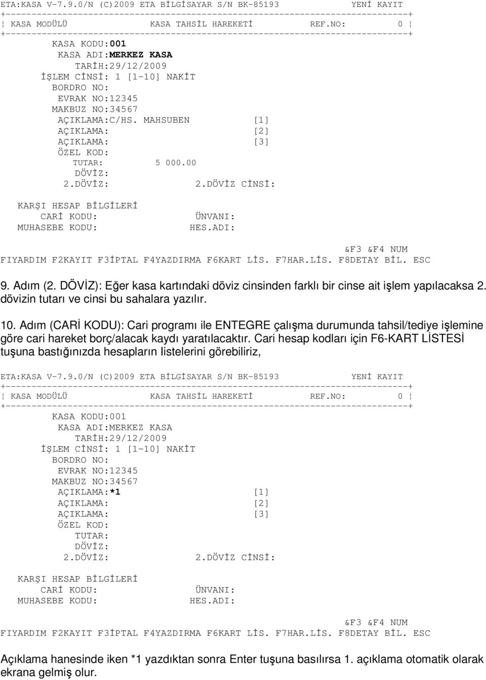 Adım (CARĐ KODU): Cari programı ile ENTEGRE çalışma durumunda tahsil/tediye işlemine göre cari hareket borç/alacak kaydı yaratılacaktır.