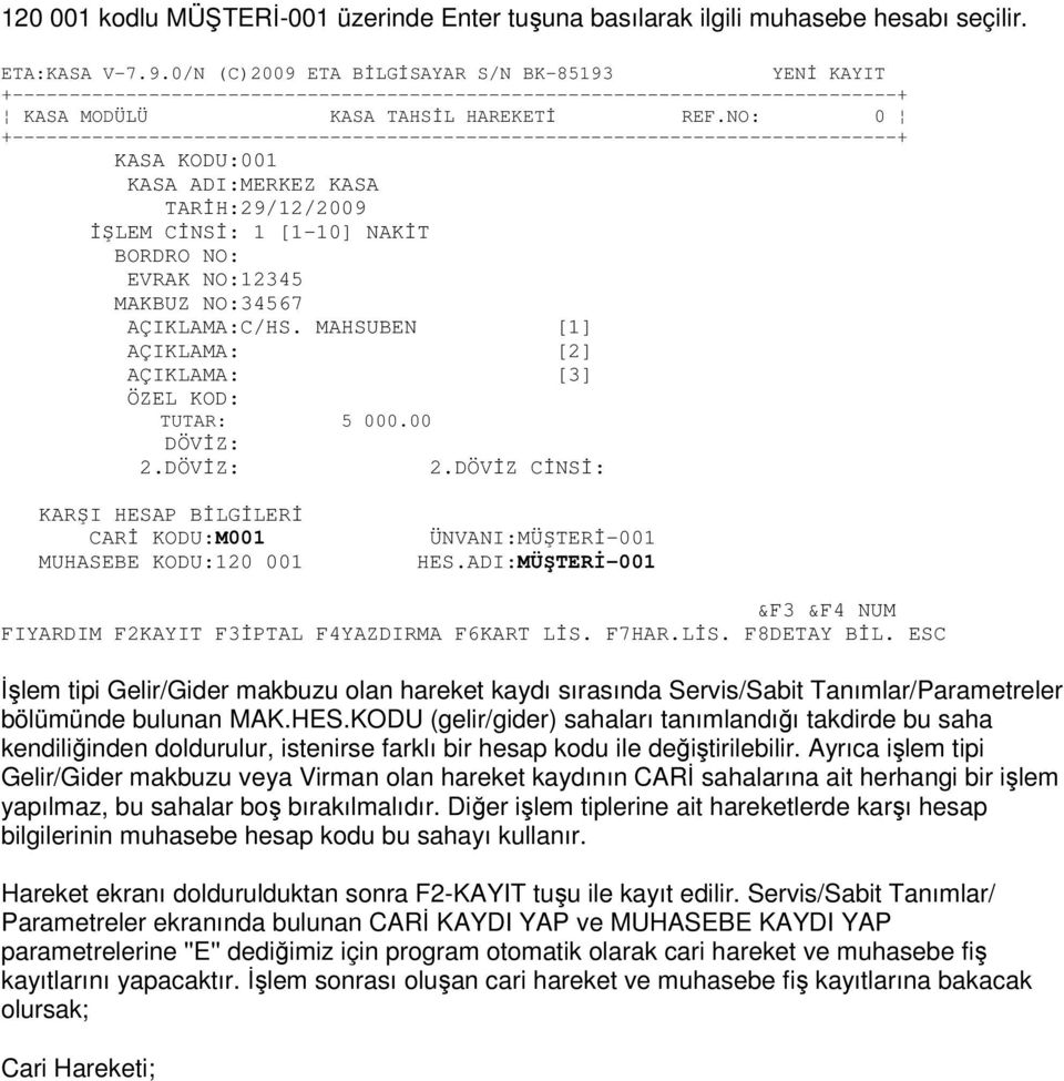 00 DÖVĐZ: M001 120 001 MÜŞTERĐ-001 MÜŞTERĐ-001 Đşlem tipi Gelir/Gider makbuzu olan hareket kaydı sırasında Servis/Sabit Tanımlar/Parametreler bölümünde bulunan MAK.HES.