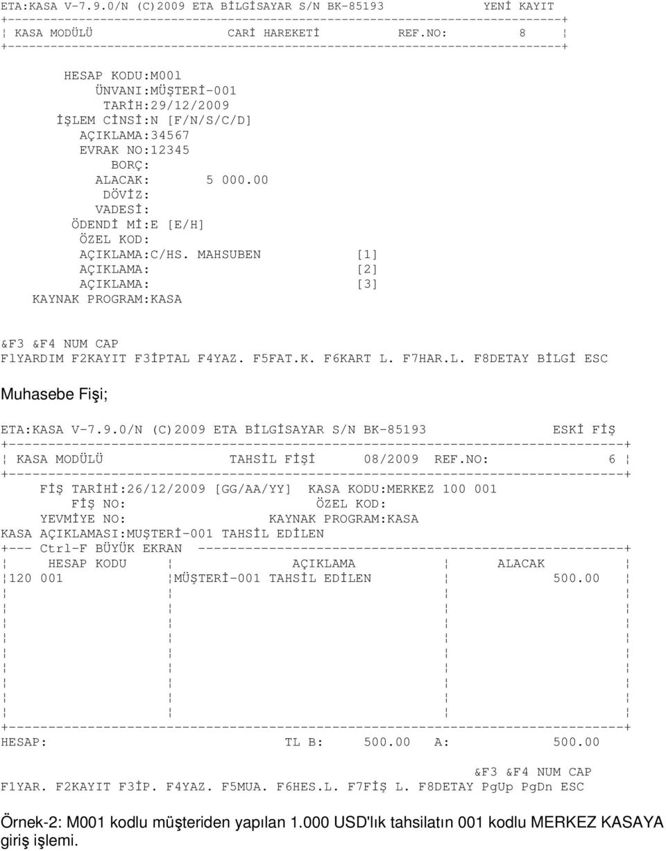 NO: 6 FĐŞ TARĐHĐ:26/12/2009 [GG/AA/YY] KASA KODU:MERKEZ 100 001 FĐŞ NO: YEVMĐYE NO: KAYNAK PROGRAM:KASA KASA AÇIKLAMASI:MUŞTERĐ-001 TAHSĐL EDĐLEN +--- Ctrl-F BÜYÜK EKRAN