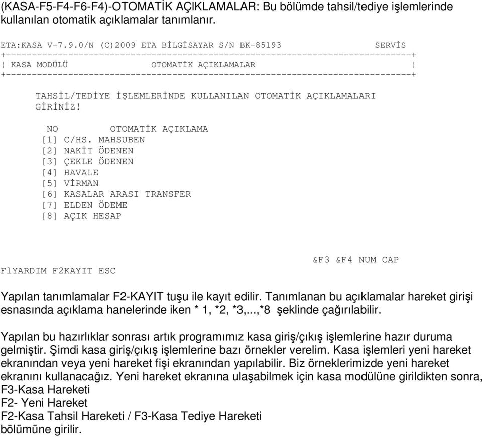 MAHSUBEN [2] NAKĐT ÖDENEN [3] ÇEKLE ÖDENEN [4] HAVALE [5] VĐRMAN [6] KASALAR ARASI TRANSFER [7] ELDEN ÖDEME [8] AÇIK HESAP FlYARDIM F2KAYIT ESC CAP Yapılan tanımlamalar F2-KAYIT tuşu ile kayıt edilir.