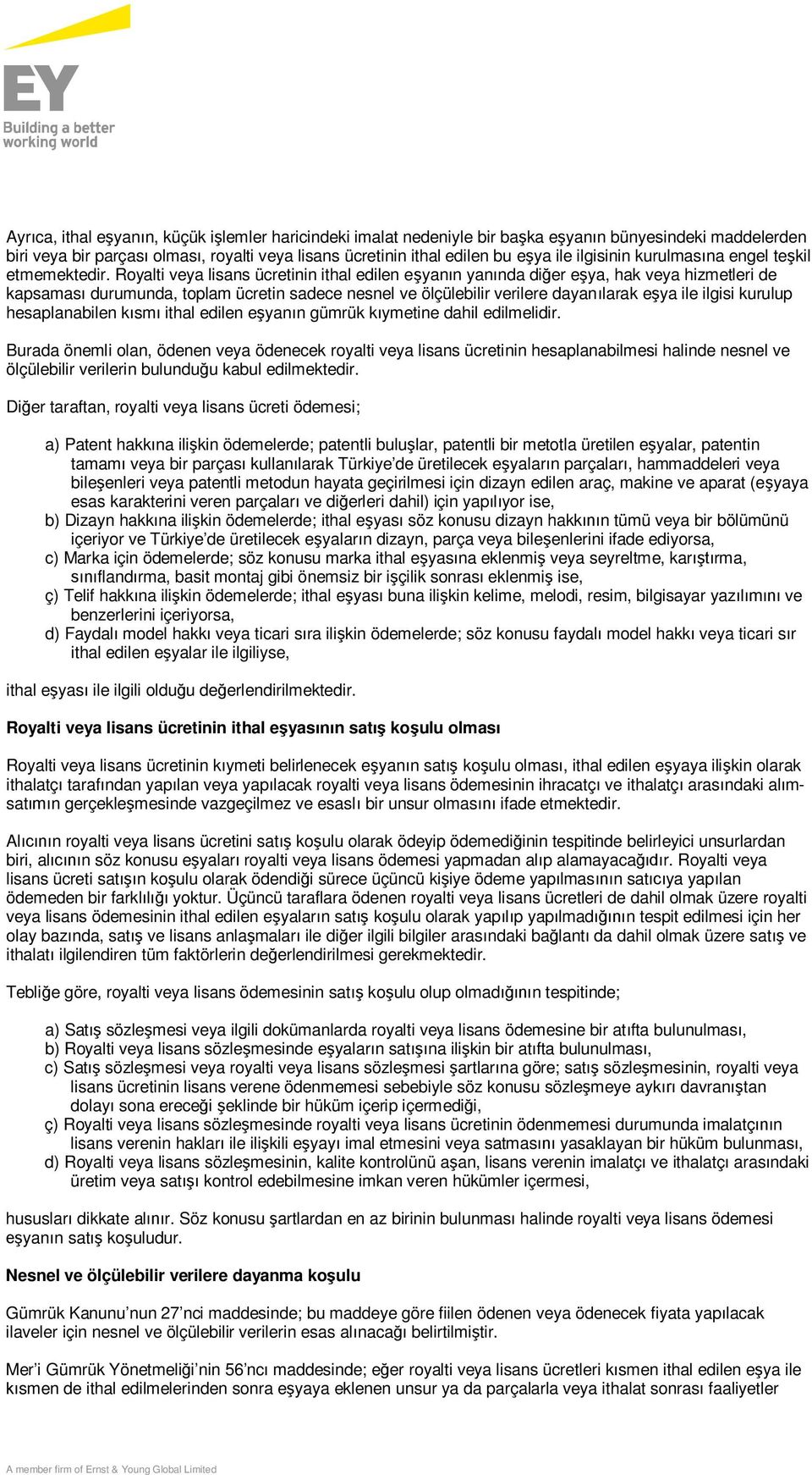 Royalti veya lisans ücretinin ithal edilen eşyanın yanında diğer eşya, hak veya hizmetleri de kapsaması durumunda, toplam ücretin sadece nesnel ve ölçülebilir verilere dayanılarak eşya ile ilgisi