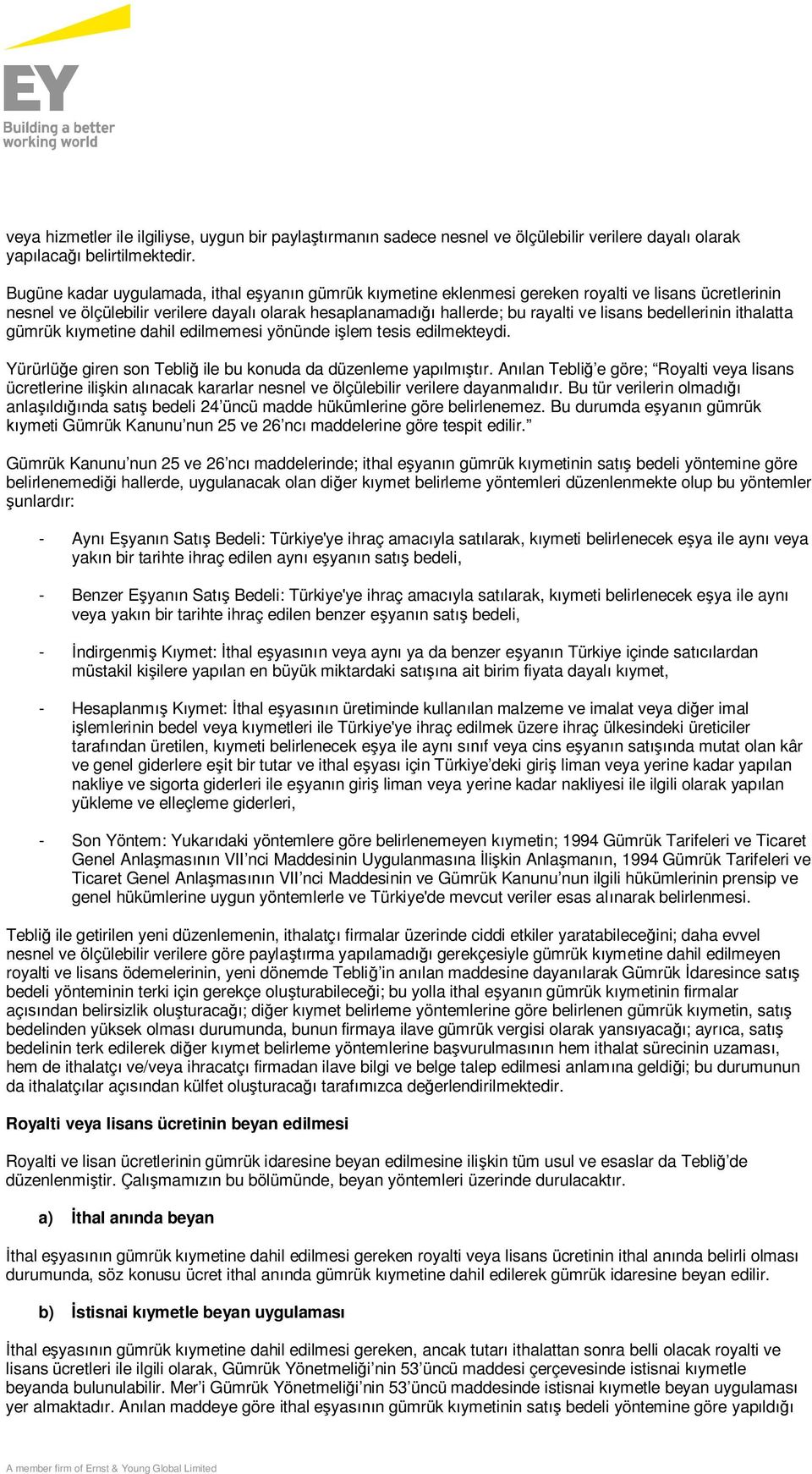 bedellerinin ithalatta gümrük kıymetine dahil edilmemesi yönünde işlem tesis edilmekteydi. Yürürlüğe giren son Tebliğ ile bu konuda da düzenleme yapılmıştır.