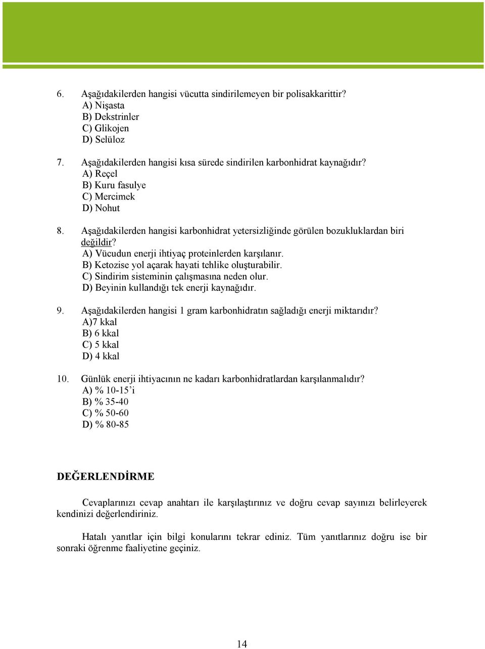 B) Ketozise yol açarak hayati tehlike oluşturabilir. C) Sindirim sisteminin çalışmasına neden olur. D) Beyinin kullandığı tek enerji kaynağıdır. 9.