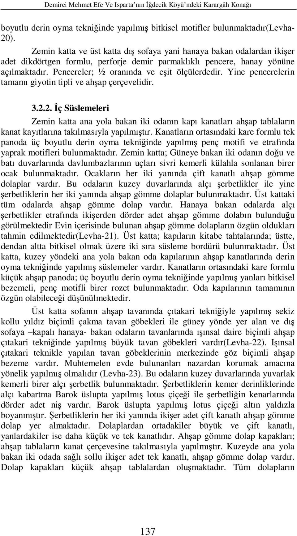 Pencereler; ½ oranında ve eşit ölçülerdedir. Yine pencerelerin tamamı giyotin tipli ve ahşap çerçevelidir. 3.2.