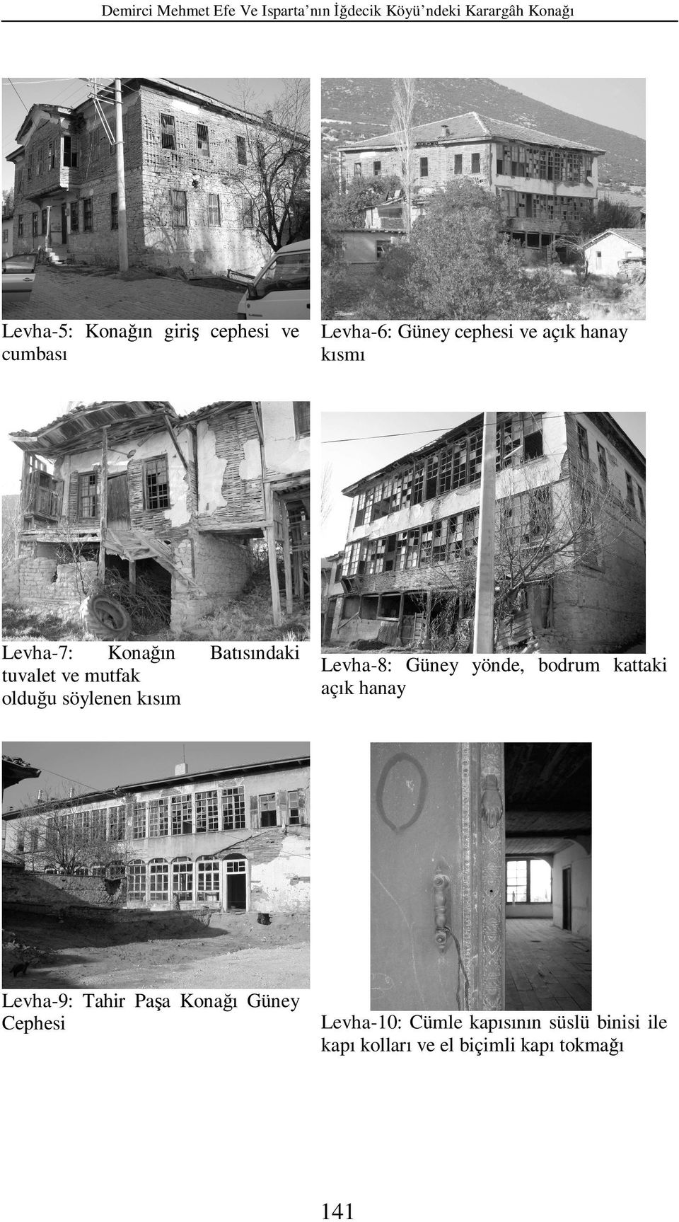 mutfak olduğu söylenen kısım Levha-8: Güney yönde, bodrum kattaki açık hanay Levha-9: Tahir Paşa