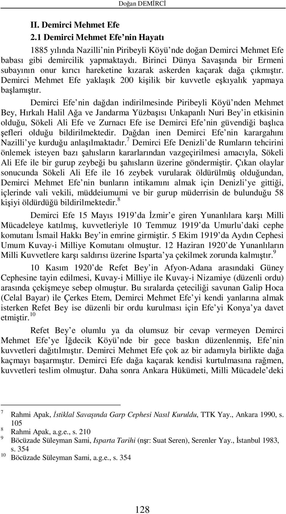 Demirci Efe nin dağdan indirilmesinde Piribeyli Köyü nden Mehmet Bey, Hırkalı Halil Ağa ve Jandarma Yüzbaşısı Unkapanlı Nuri Bey in etkisinin olduğu, Sökeli Ali Efe ve Zurnacı Efe ise Demirci Efe nin