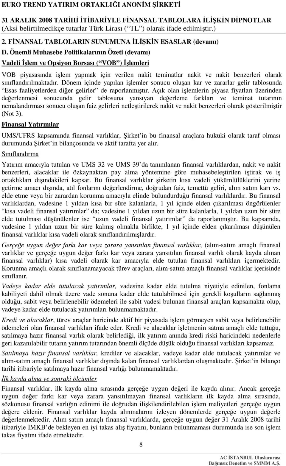 sınıflandırılmaktadır. Dönem içinde yapılan işlemler sonucu oluşan kar ve zararlar gelir tablosunda Esas faaliyetlerden diğer gelirler de raporlanmıştır.