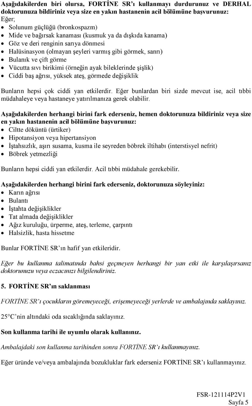 bileklerinde şişlik) Ciddi baş ağrısı, yüksek ateş, görmede değişiklik Bunların hepsi çok ciddi yan etkilerdir.