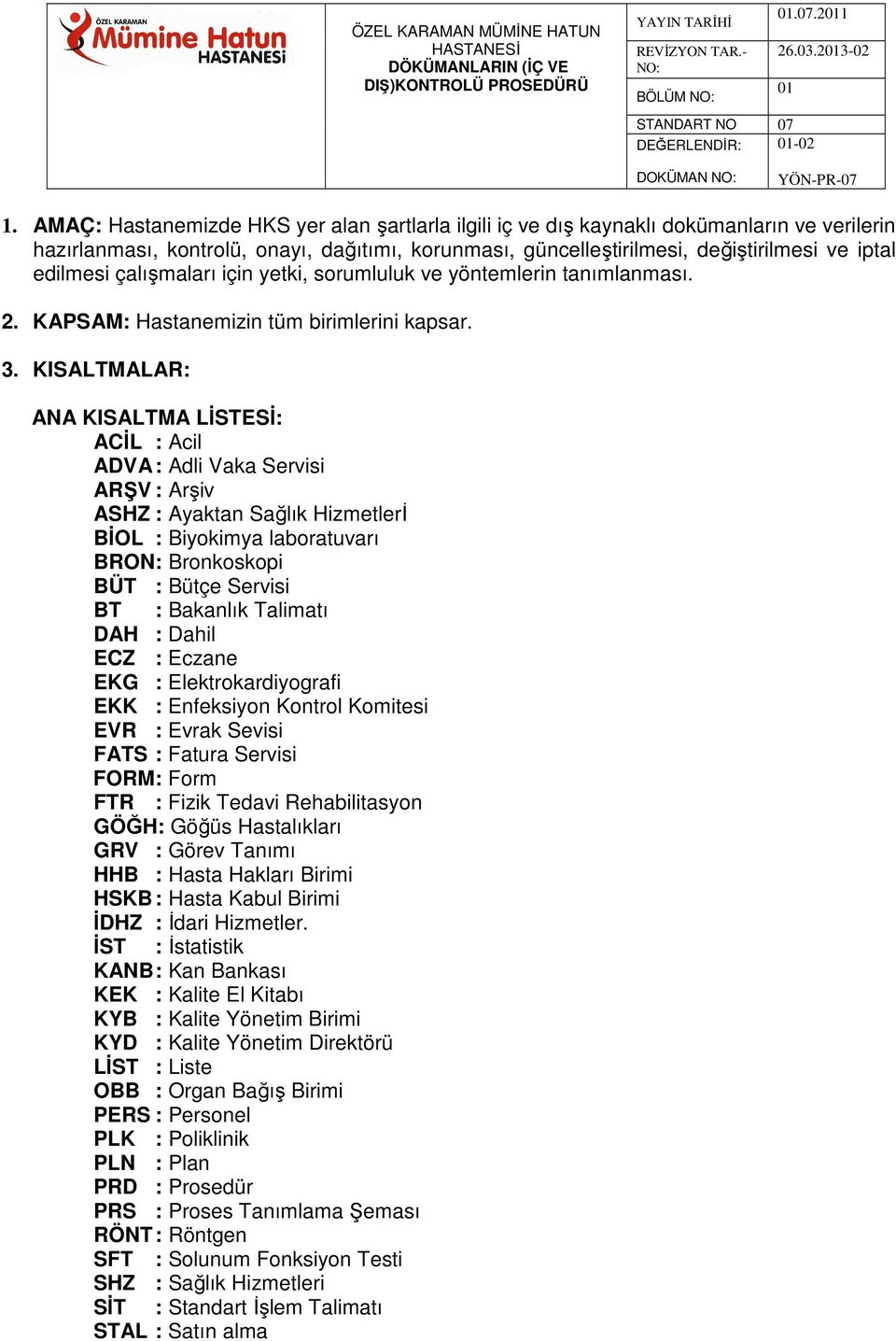 çalışmaları için yetki, sorumluluk ve yöntemlerin tanımlanması. 2. KAPSAM: Hastanemizin tüm birimlerini kapsar. 3.