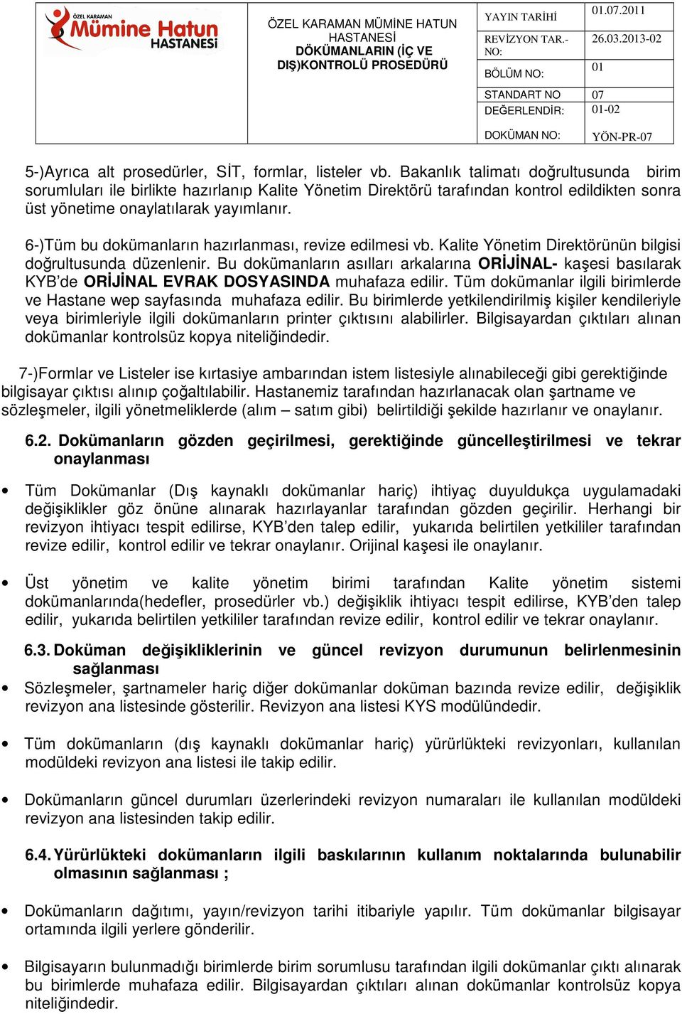 6-)Tüm bu dokümanların hazırlanması, revize edilmesi vb. Kalite Yönetim Direktörünün bilgisi doğrultusunda düzenlenir.