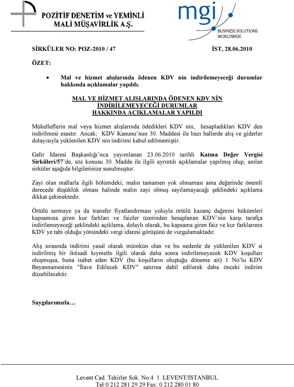 esastır. Ancak; KDV Kanunu nun 30. Maddesi ile bazı hallerde alış ve giderler dolayısıyla yüklenilen KDV nin indirimi kabul edilmemiştir. Gelir İdaresi Başkanlığı nca yayımlanan 23.06.