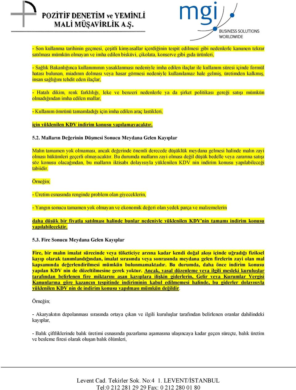 hale gelmiş, üretimden kalkmış, insan sağlığını tehdit eden ilaçlar, - Hatalı dikim, renk farklılığı, leke ve benzeri nedenlerle ya da şirket politikası gereği satışı mümkün olmadığından imha edilen