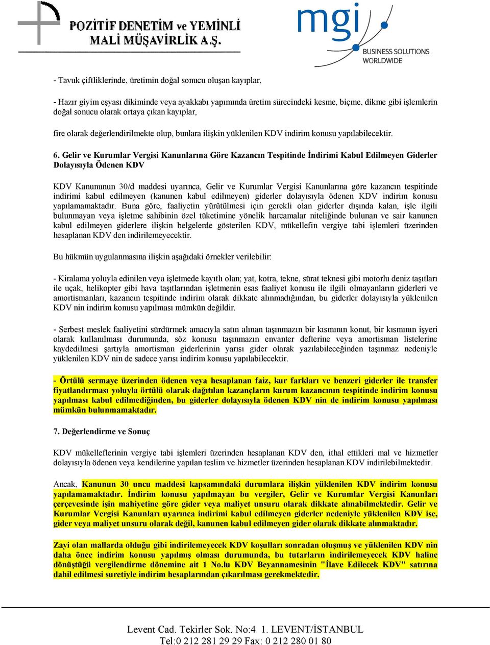 Gelir ve Kurumlar Vergisi Kanunlarına Göre Kazancın Tespitinde İndirimi Kabul Edilmeyen Giderler Dolayısıyla Ödenen KDV KDV Kanununun 30/d maddesi uyarınca, Gelir ve Kurumlar Vergisi Kanunlarına göre