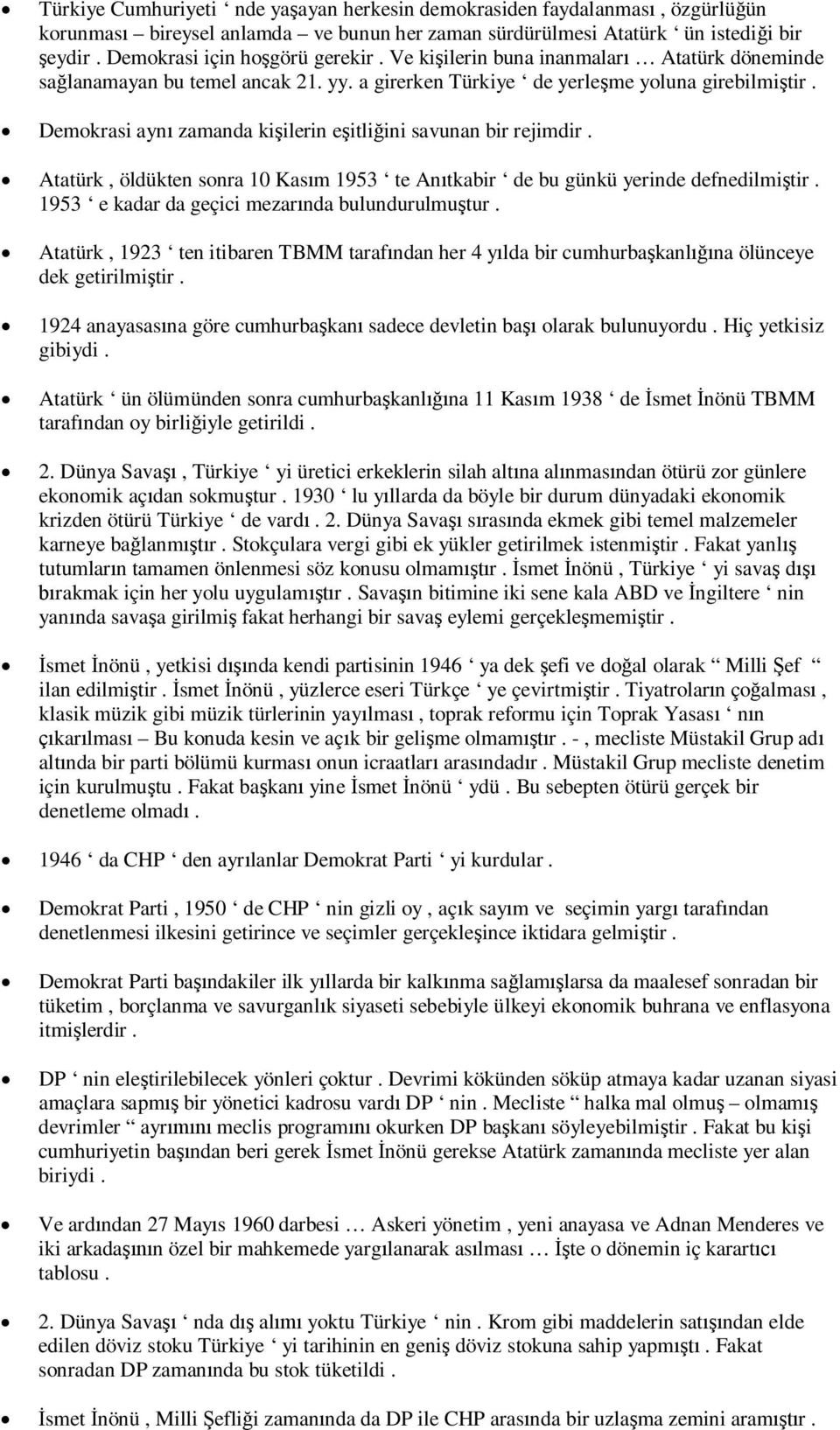 Demokrasi aynı zamanda kişilerin eşitliğini savunan bir rejimdir. Atatürk, öldükten sonra 10 Kasım 1953 te Anıtkabir de bu günkü yerinde defnedilmiştir.