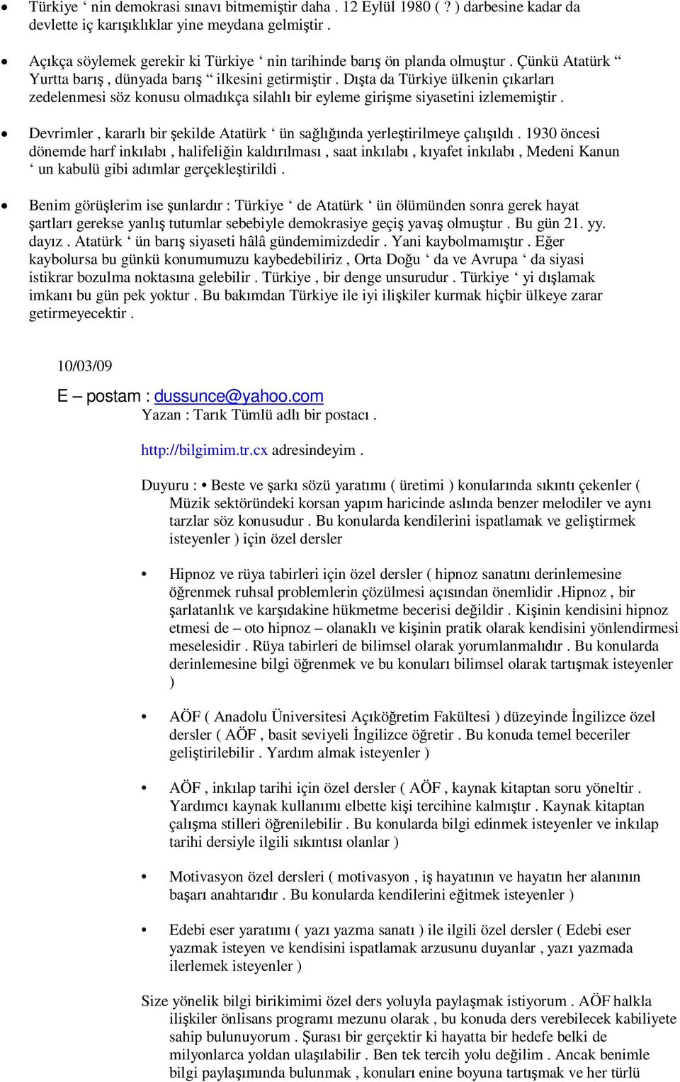 Dışta da Türkiye ülkenin çıkarları zedelenmesi söz konusu olmadıkça silahlı bir eyleme girişme siyasetini izlememiştir. Devrimler, kararlı bir şekilde Atatürk ün sağlığında yerleştirilmeye çalışıldı.