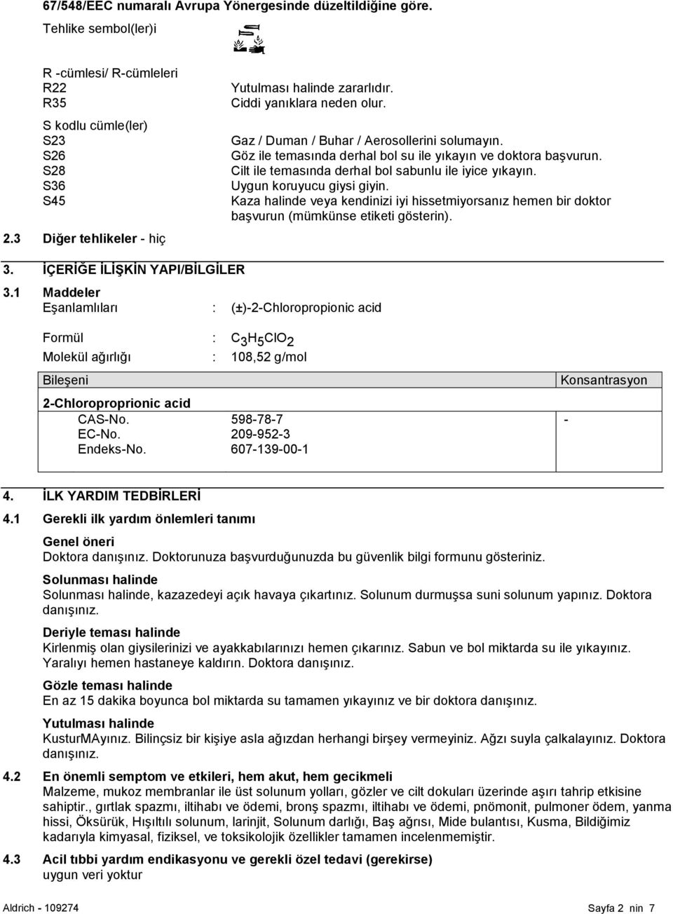 Cilt ile temasında derhal bol sabunlu ile iyice yıkayın. Uygun koruyucu giysi giyin. Kaza halinde veya kendinizi iyi hissetmiyorsanız hemen bir doktor başvurun (mümkünse etiketi gösterin). 3.