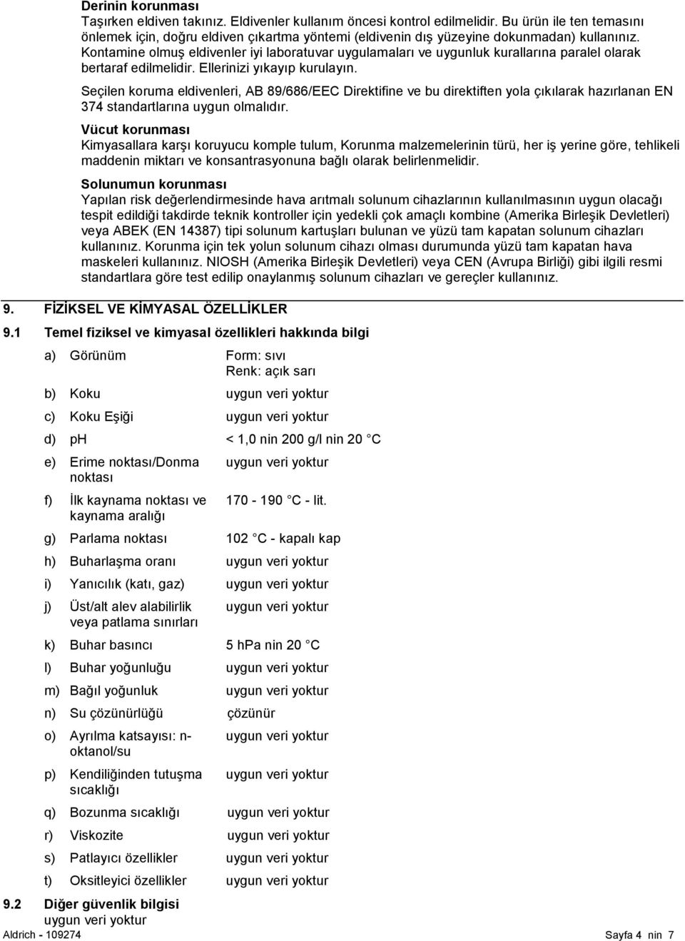 Kontamine olmuş eldivenler iyi laboratuvar uygulamaları ve uygunluk kurallarına paralel olarak bertaraf edilmelidir. Ellerinizi yıkayıp kurulayın.