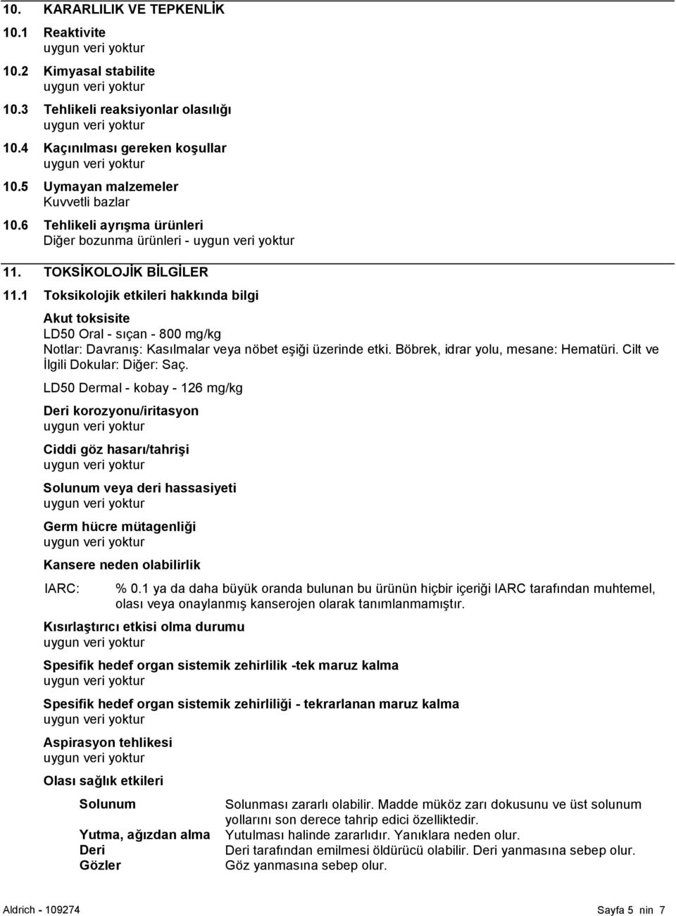 1 Toksikolojik etkileri hakkında bilgi Akut toksisite LD50 Oral - sıçan - 800 mg/kg Notlar: Davranış: Kasılmalar veya nöbet eşiği üzerinde etki. Böbrek, idrar yolu, mesane: Hematüri.