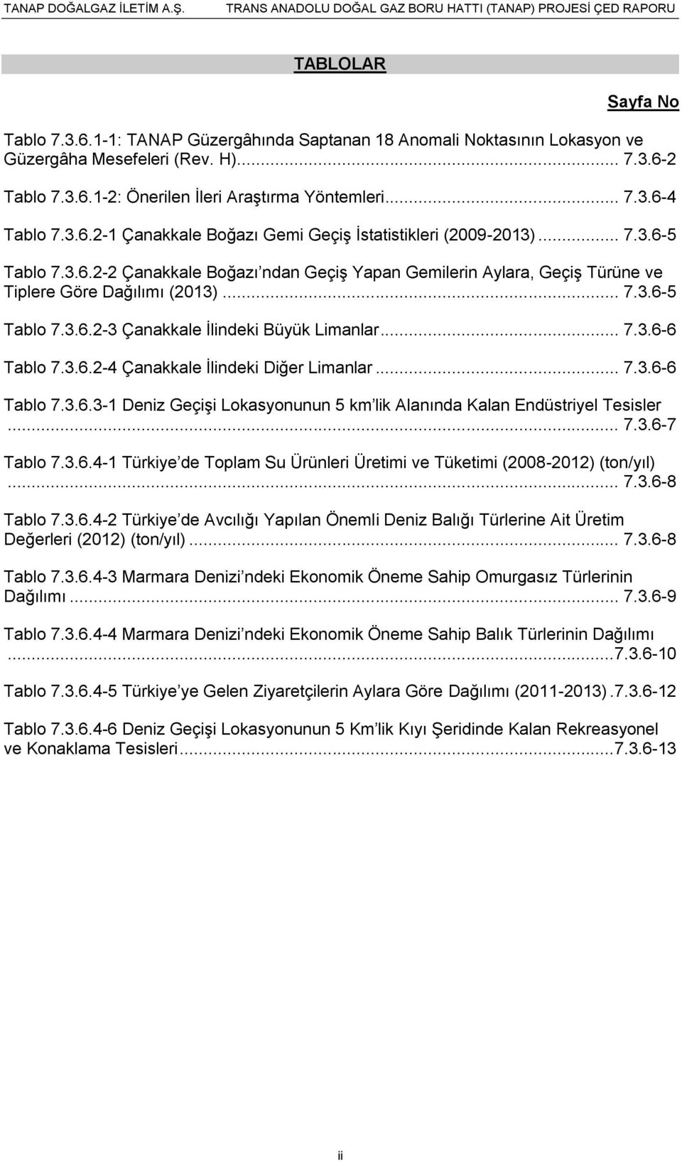 .. 7.3.6-6 Tablo 7.3.6.2-4 Çanakkale İlindeki Diğer Limanlar... 7.3.6-6 Tablo 7.3.6.3-1 Deniz Geçişi Lokasyonunun 5 km lik Alanında Kalan Endüstriyel Tesisler... 7.3.6-7 Tablo 7.3.6.4-1 Türkiye de Toplam Su Ürünleri Üretimi ve Tüketimi (2008-2012) (ton/yıl).