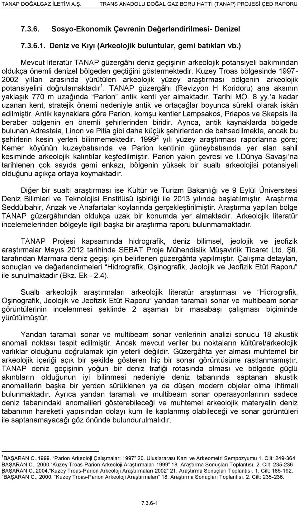 Kuzey Troas bölgesinde 1997-2002 yılları arasında yürütülen arkeolojik yüzey araştırması bölgenin arkeolojik potansiyelini doğrulamaktadır 1.