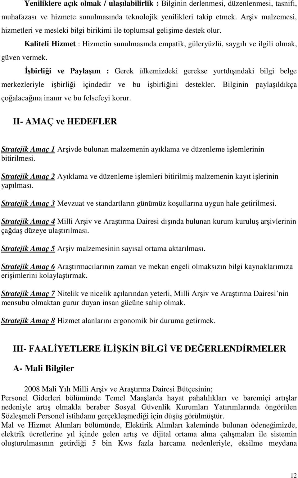 Đşbirliği ve Paylaşım : Gerek ülkemizdeki gerekse yurtdışındaki bilgi belge merkezleriyle işbirliği içindedir ve bu işbirliğini destekler.