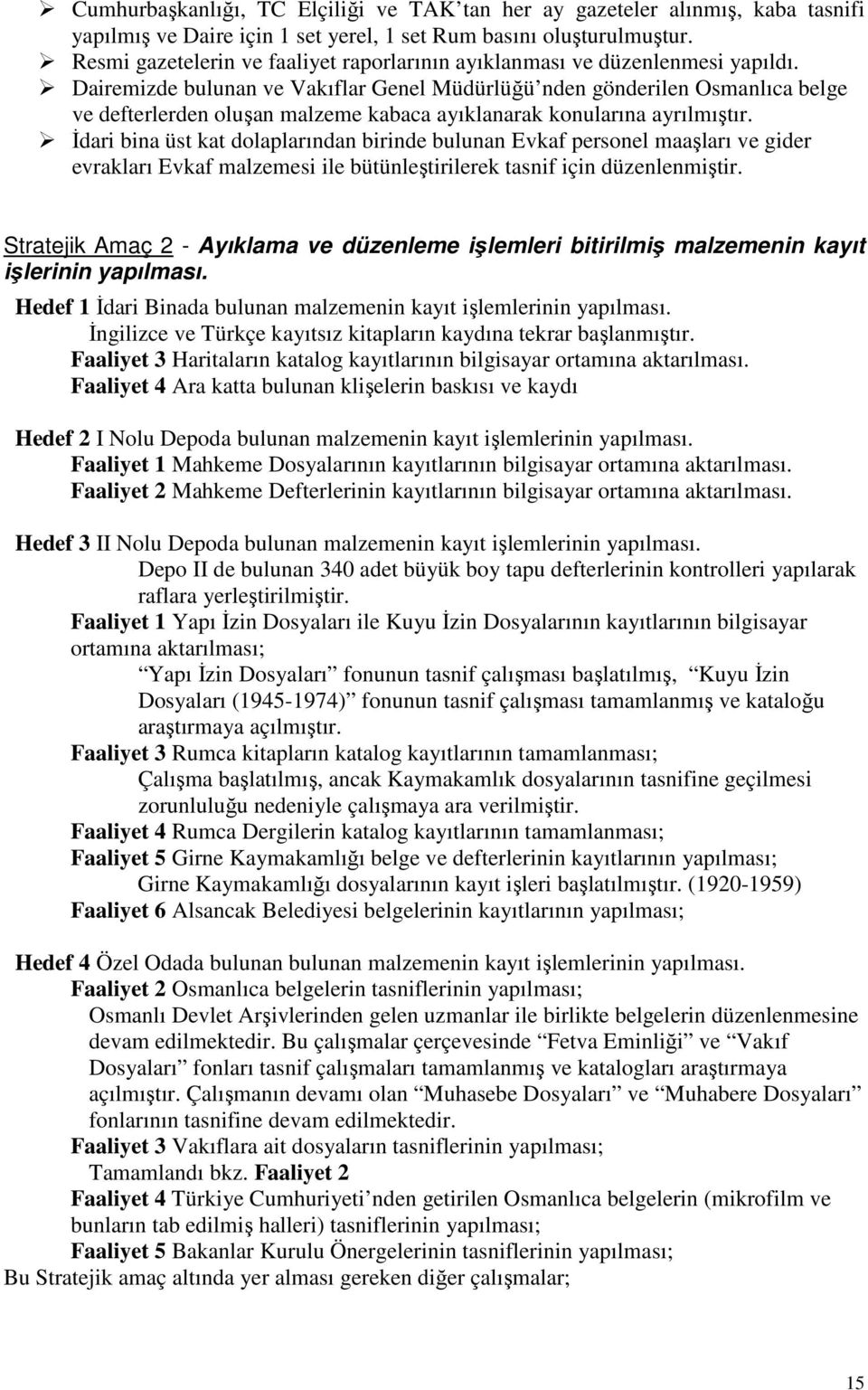 Dairemizde bulunan ve Vakıflar Genel Müdürlüğü nden gönderilen Osmanlıca belge ve defterlerden oluşan malzeme kabaca ayıklanarak konularına ayrılmıştır.