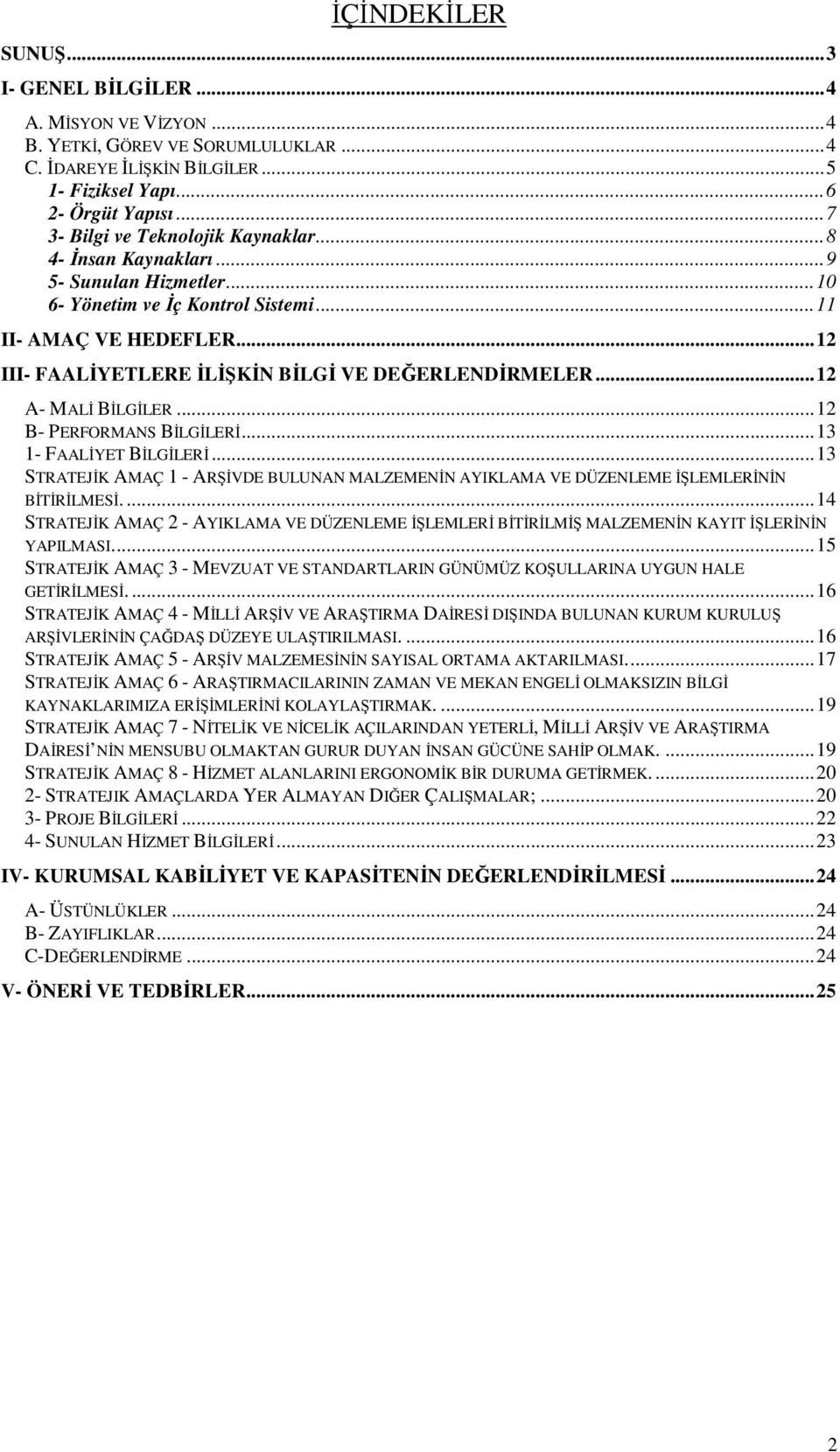 ..12 III- FAALĐYETLERE ĐLĐŞKĐN BĐLGĐ VE DEĞERLENDĐRMELER...12 A- MALĐ BĐLGĐLER...12 B- PERFORMANS BĐLGĐLERĐ...13 1- FAALĐYET BĐLGĐLERĐ.