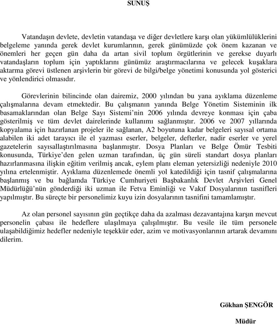 bilgi/belge yönetimi konusunda yol gösterici ve yönlendirici olmasıdır. Görevlerinin bilincinde olan dairemiz, 2000 yılından bu yana ayıklama düzenleme çalışmalarına devam etmektedir.