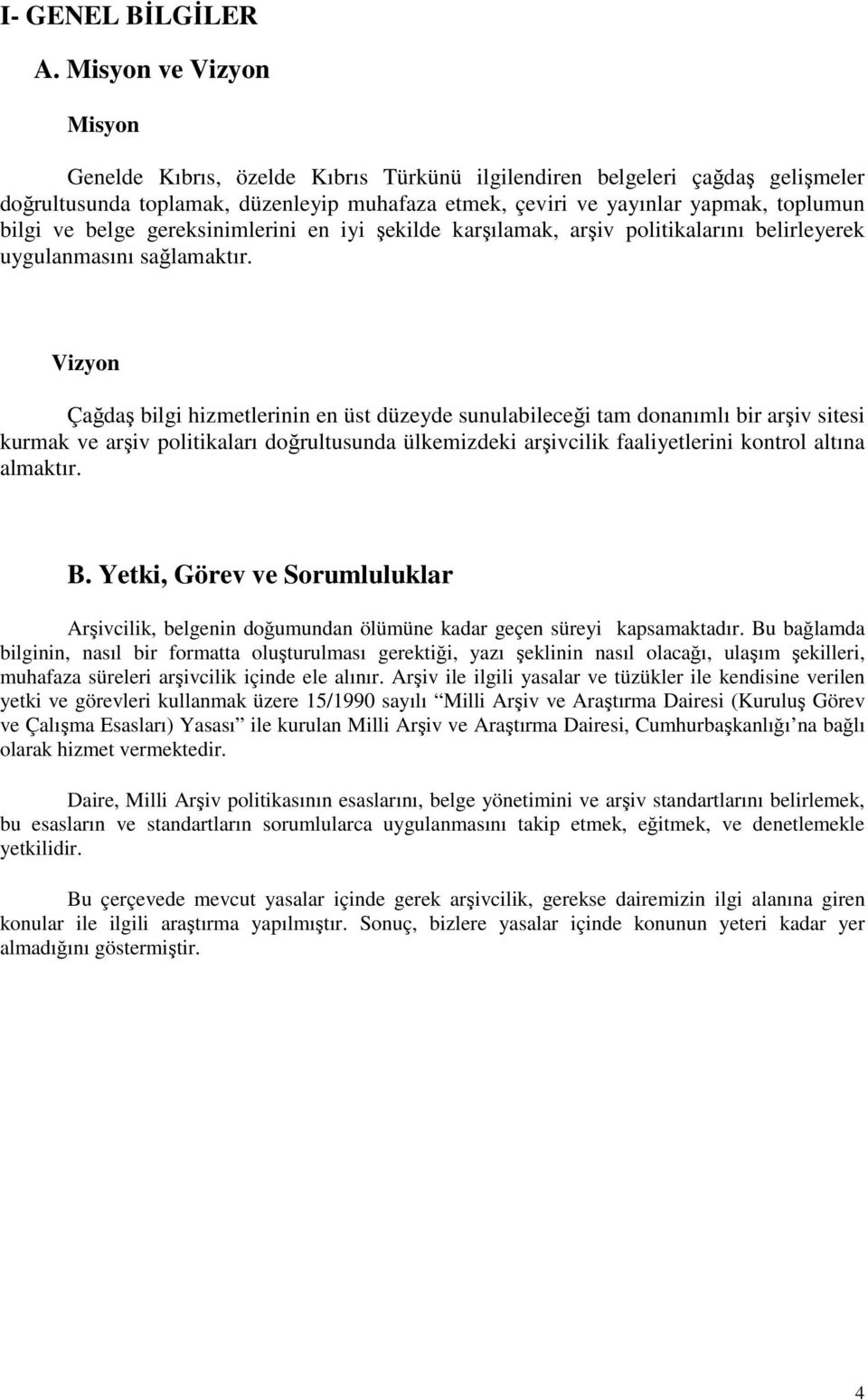 belge gereksinimlerini en iyi şekilde karşılamak, arşiv politikalarını belirleyerek uygulanmasını sağlamaktır.