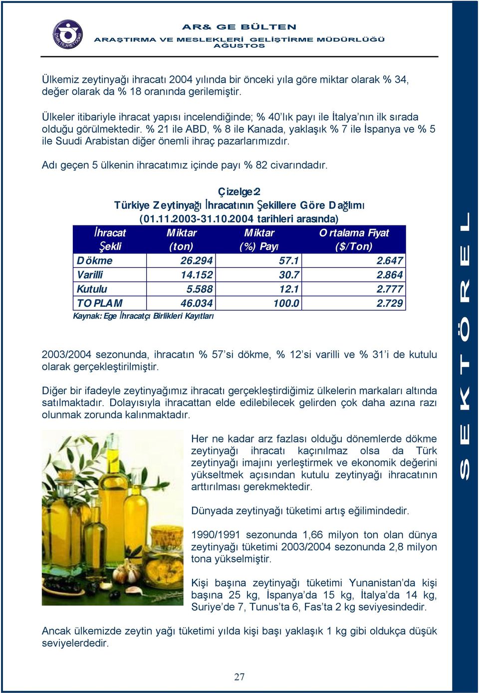 % 21 ile ABD, % 8 ile Kanada, yaklaşık % 7 ile İspanya ve % 5 ile Suudi Arabistan diğer önemli ihraç pazarlarımızdır. Adı geçen 5 ülkenin ihracatımız içinde payı % 82 civarındadır.