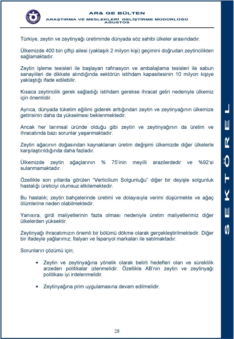 Kısaca zeytincilik gerek sağladığı istihdam gerekse ihracat geliri nedeniyle ülkemiz için önemlidir.