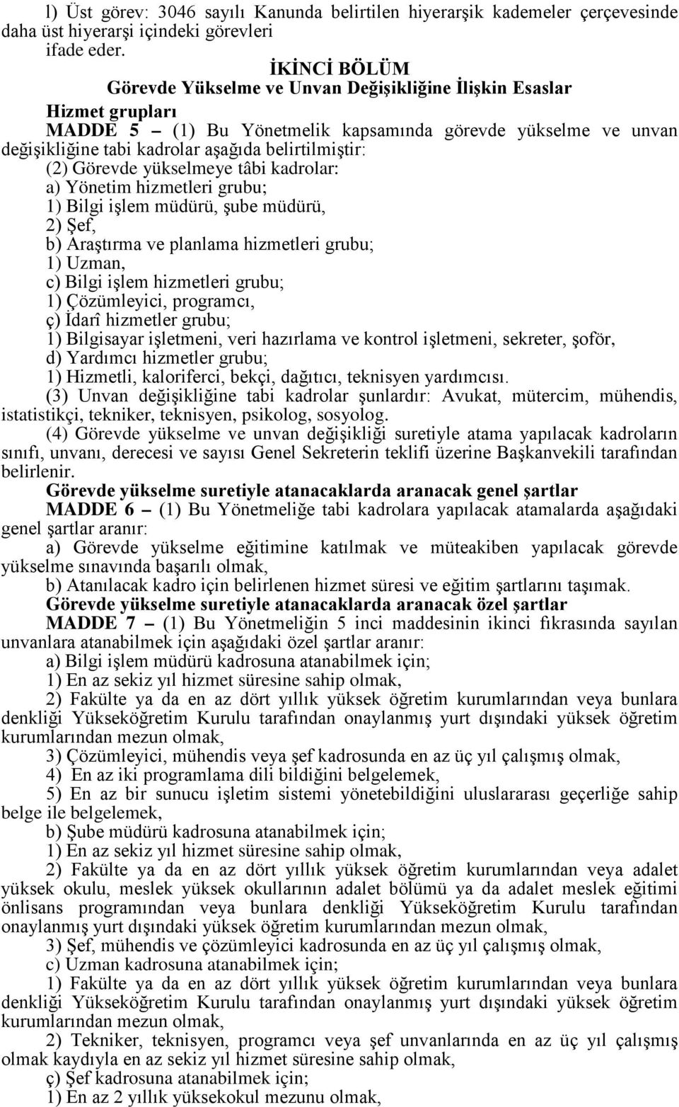 (2) Görevde yükselmeye tâbi kadrolar: a) Yönetim hizmetleri grubu; 1) Bilgi işlem müdürü, şube müdürü, 2) Şef, b) Araştırma ve planlama hizmetleri grubu; 1) Uzman, c) Bilgi işlem hizmetleri grubu; 1)