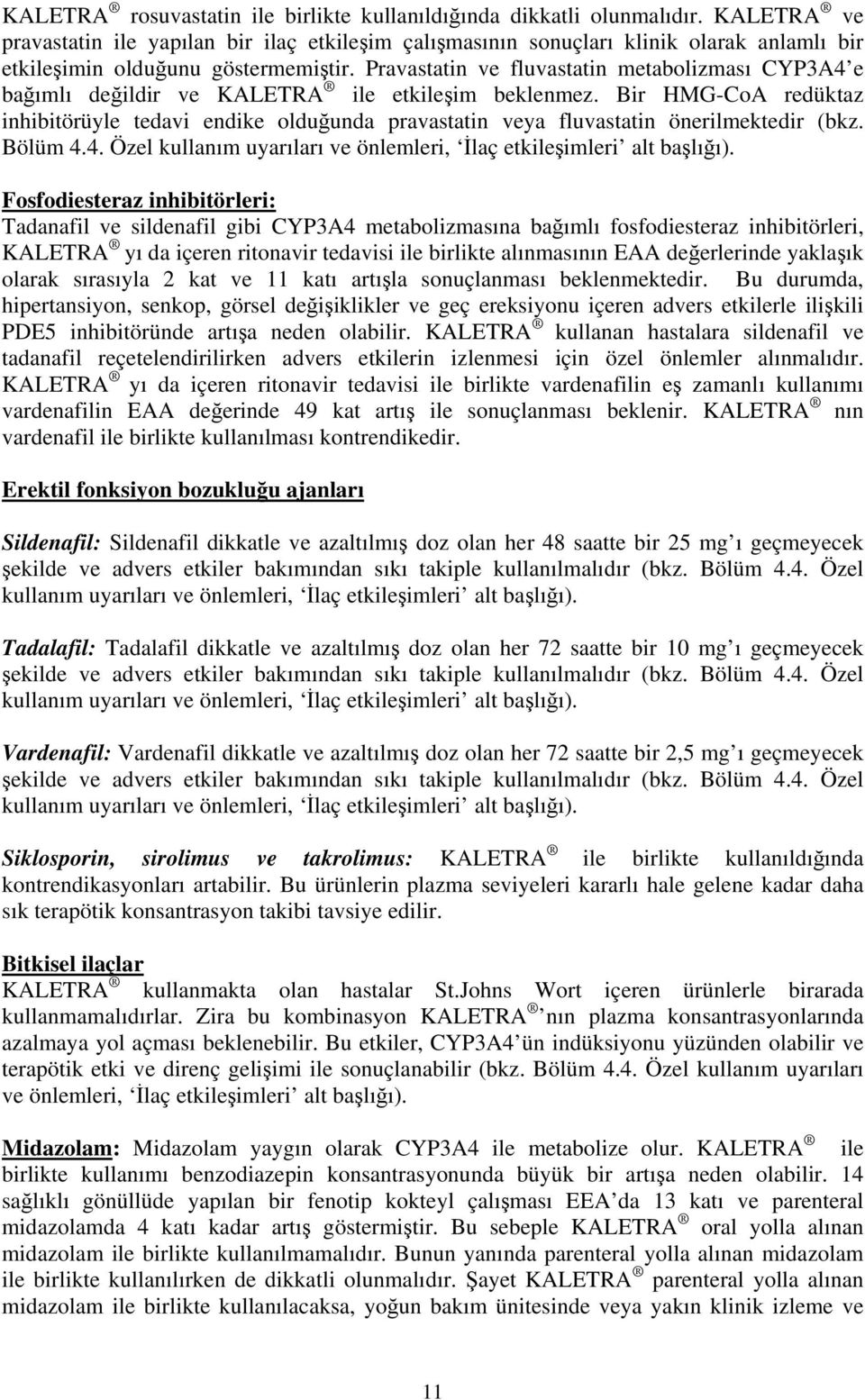 Pravastatin ve fluvastatin metabolizması CYP3A4 e bağımlı değildir ve KALETRA ile etkileşim beklenmez.