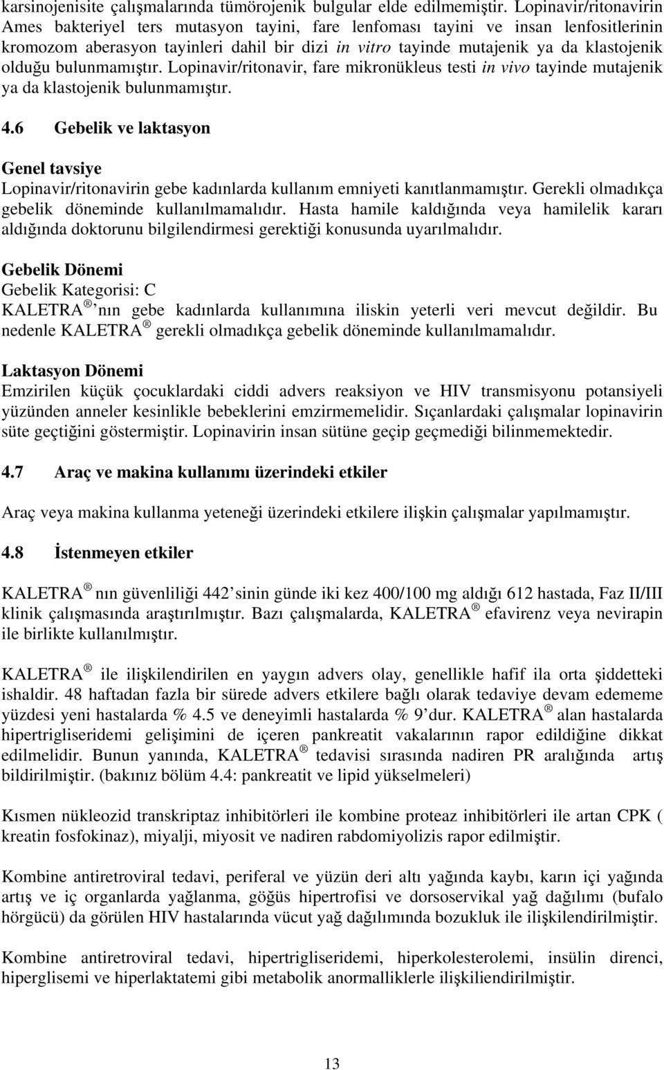 olduğu bulunmamıştır. Lopinavir/ritonavir, fare mikronükleus testi in vivo tayinde mutajenik ya da klastojenik bulunmamıştır. 4.