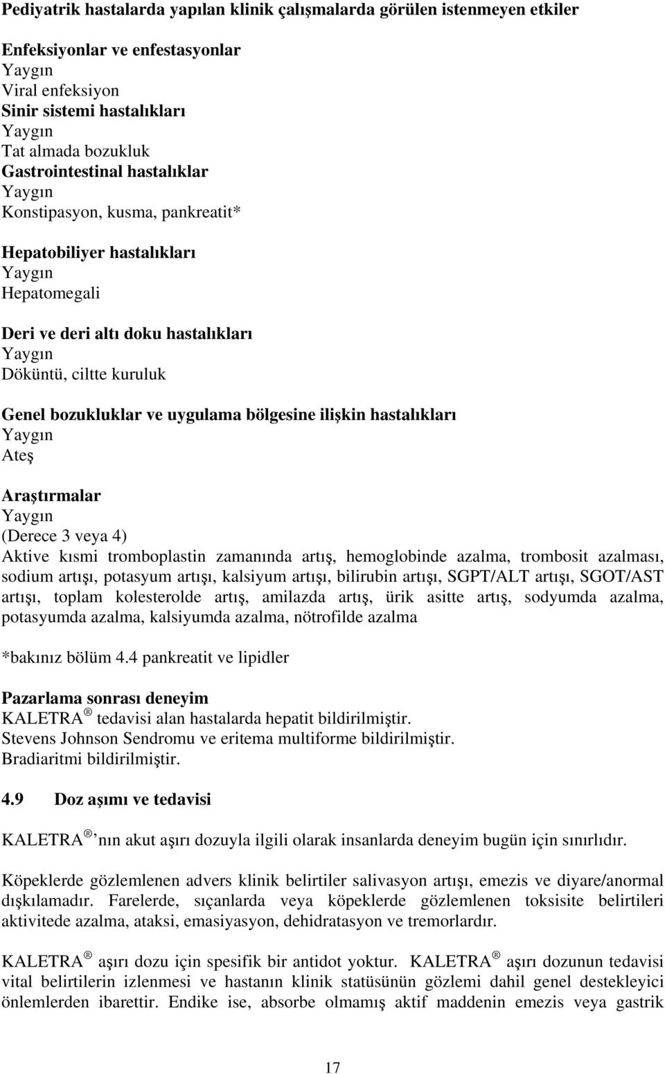 bozukluklar ve uygulama bölgesine ilişkin hastalıkları Yaygın Ateş Araştırmalar Yaygın (Derece 3 veya 4) Aktive kısmi tromboplastin zamanında artış, hemoglobinde azalma, trombosit azalması, sodium