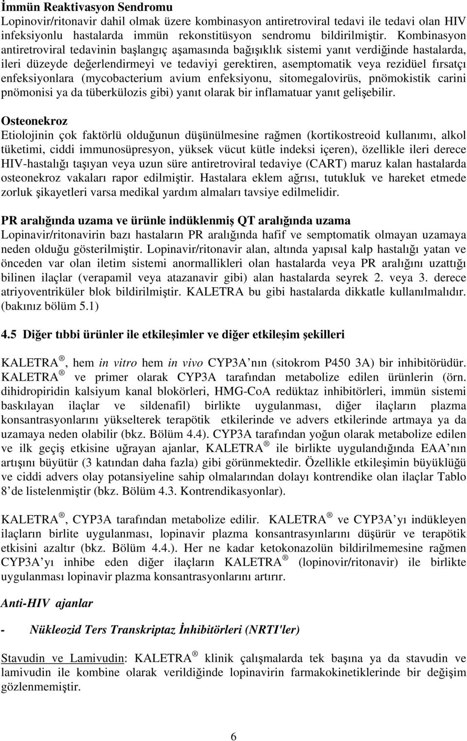 enfeksiyonlara (mycobacterium avium enfeksiyonu, sitomegalovirüs, pnömokistik carini pnömonisi ya da tüberkülozis gibi) yanıt olarak bir inflamatuar yanıt gelişebilir.