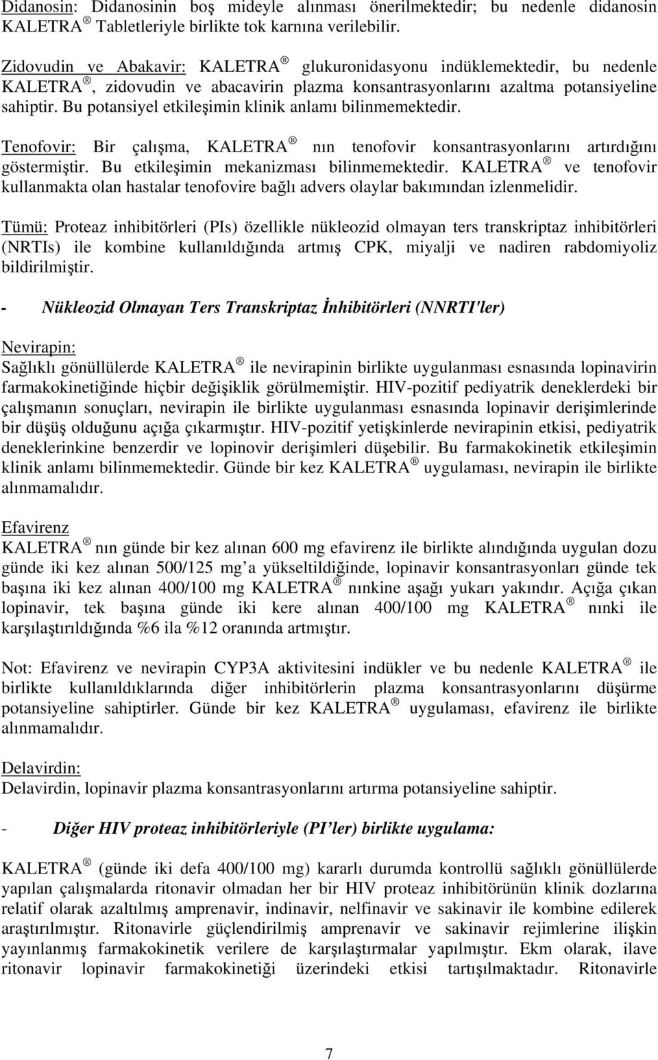 Bu potansiyel etkileşimin klinik anlamı bilinmemektedir. Tenofovir: Bir çalışma, KALETRA nın tenofovir konsantrasyonlarını artırdığını göstermiştir. Bu etkileşimin mekanizması bilinmemektedir.