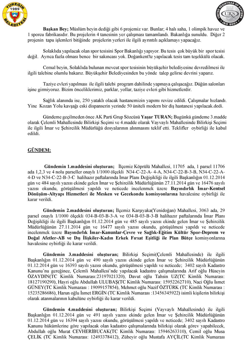 Bu tesis çok büyük bir spor tesisi değil. Ayrıca fazla olması bence bir sakıncası yok. Doğankent'te yapılacak tesis tam teşekkülü olacak.