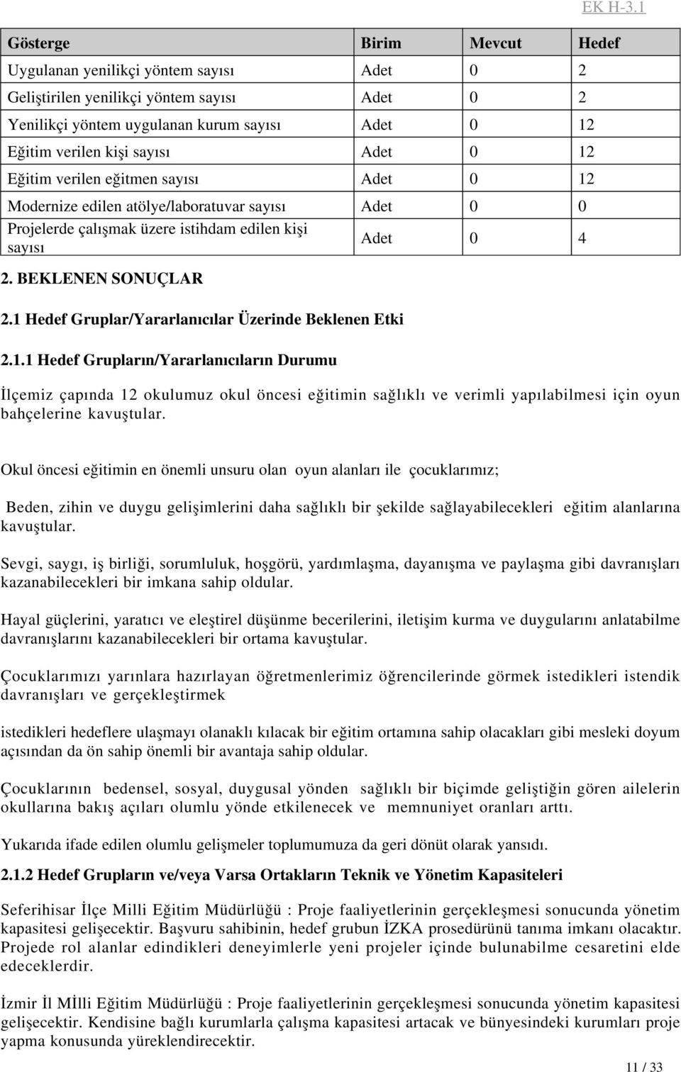 1 Hedef Gruplar/Yararlanıcılar Üzerinde Beklenen Etki 2.1.1 Hedef Grupların/Yararlanıcıların Durumu İlçemiz çapında 12 okulumuz okul öncesi eğitimin sağlıklı ve verimli yapılabilmesi için oyun bahçelerine kavuştular.