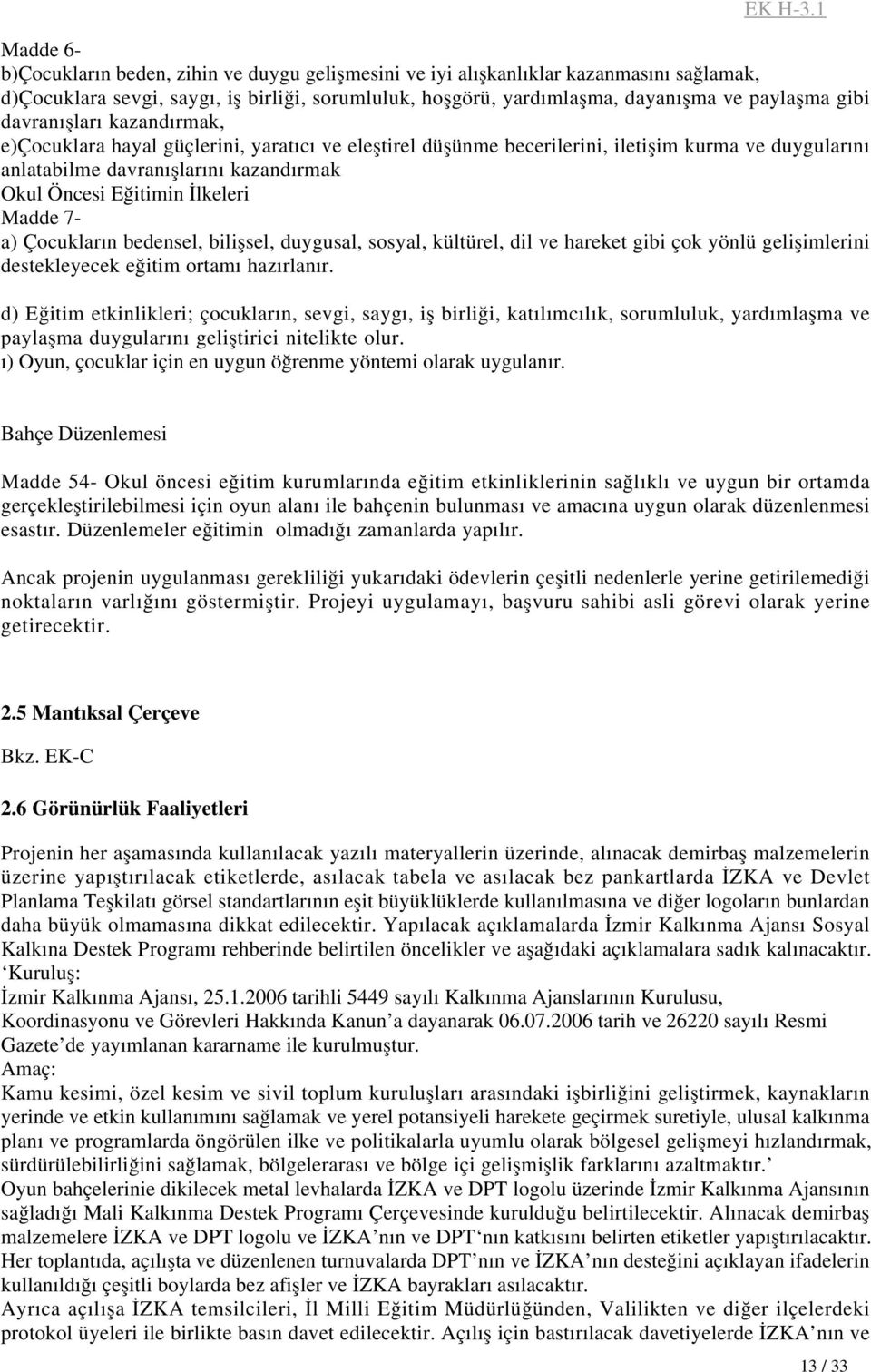 Madde 7- a) Çocukların bedensel, bilişsel, duygusal, sosyal, kültürel, dil ve hareket gibi çok yönlü gelişimlerini destekleyecek eğitim ortamı hazırlanır.