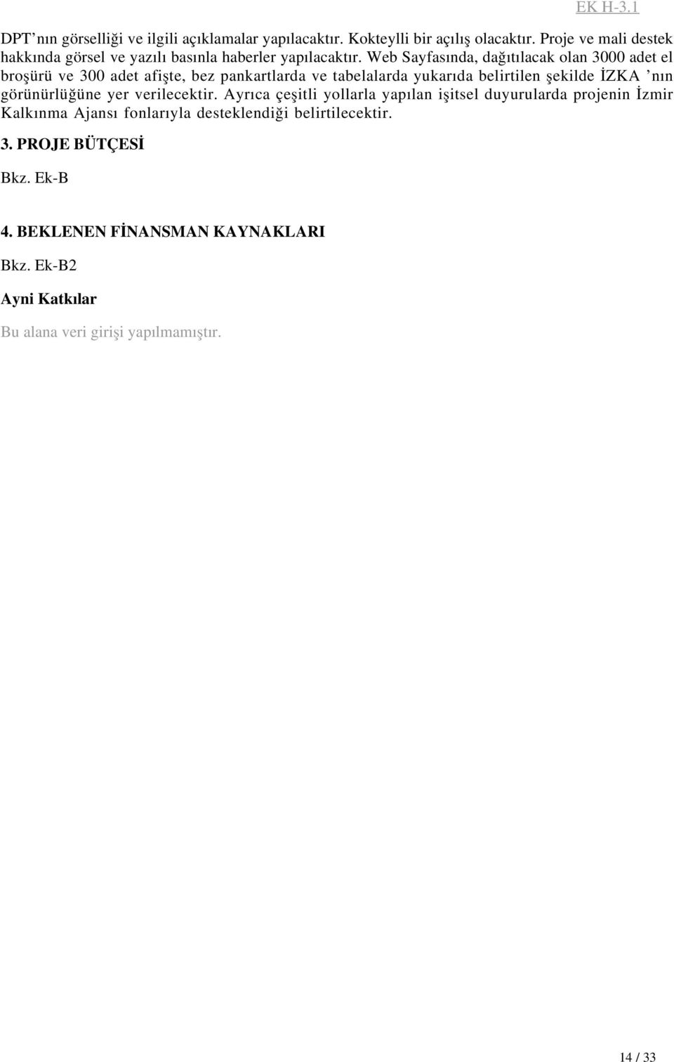 Web Sayfasında, dağıtılacak olan 3000 adet el broşürü ve 300 adet afişte, bez pankartlarda ve tabelalarda yukarıda belirtilen şekilde İZKA nın