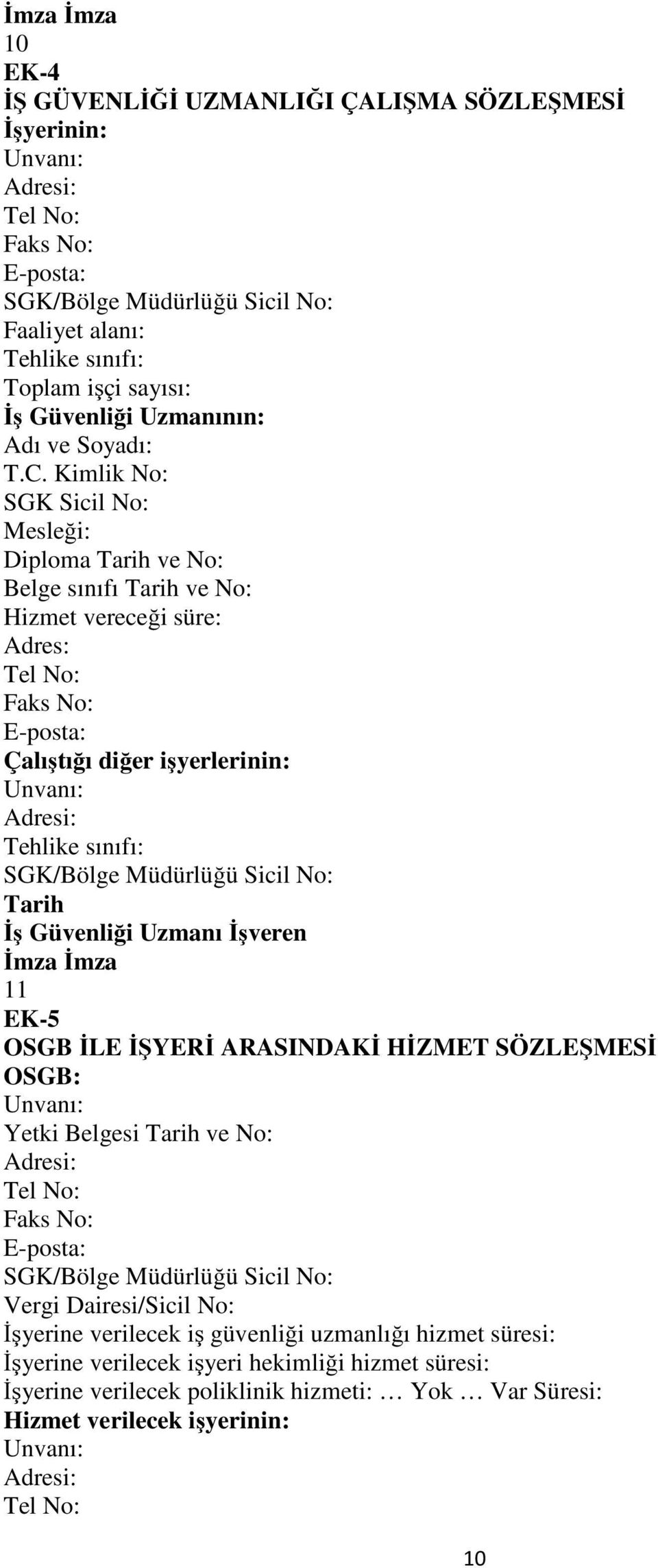 Tarih İş Güvenliği Uzmanı İşveren İmza İmza 11 EK-5 OSGB İLE İŞYERİ ARASINDAKİ HİZMET SÖZLEŞMESİ OSGB: Yetki Belgesi Tarih ve No: Tel No: Faks No: E-posta: Vergi Dairesi/Sicil No: İşyerine