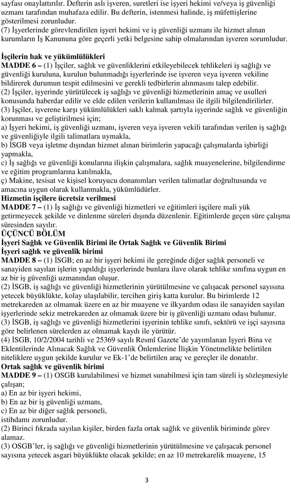 (7) İşyerlerinde görevlendirilen işyeri hekimi ve iş güvenliği uzmanı ile hizmet alınan kurumların İş Kanununa göre geçerli yetki belgesine sahip olmalarından işveren sorumludur.