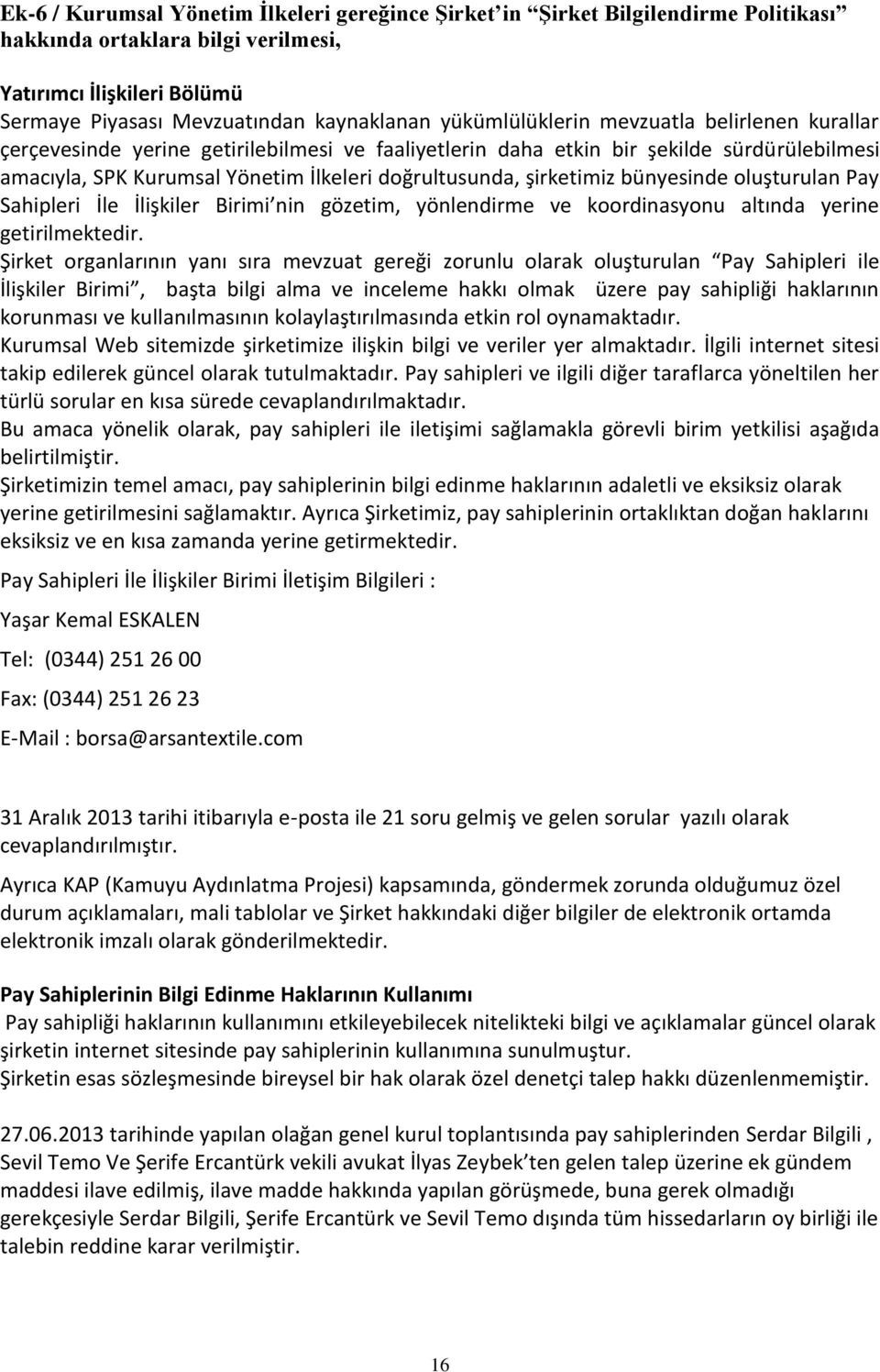 şirketimiz bünyesinde oluşturulan Pay Sahipleri İle İlişkiler Birimi nin gözetim, yönlendirme ve koordinasyonu altında yerine getirilmektedir.