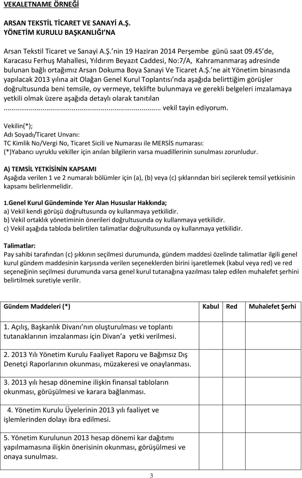 ne ait Yönetim binasında yapılacak 2013 yılına ait Olağan Genel Kurul Toplantısı nda aşağıda belirttiğim görüşler doğrultusunda beni temsile, oy vermeye, teklifte bulunmaya ve gerekli belgeleri